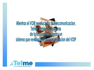 Mientras el VOIP revoluciona la telecomunicacion, Telme  rompe las barreras de la innovacion y lanza un sistema que revoluciona la comunicacion del VOIP 