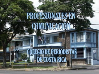 PROFESIONALES EN
  COMUNICACIÓN


COLEGIO DE PERIODISTAS
    DE COSTA RICA
 
