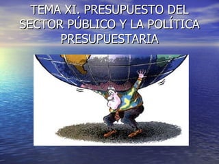 TEMA XI. PRESUPUESTO DEL SECTOR PÚBLICO Y LA POLÍTICA PRESUPUESTARIA 
