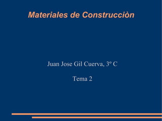 Materiales de Construcciòn Juan Jose Gil Cuerva, 3º C Tema 2 