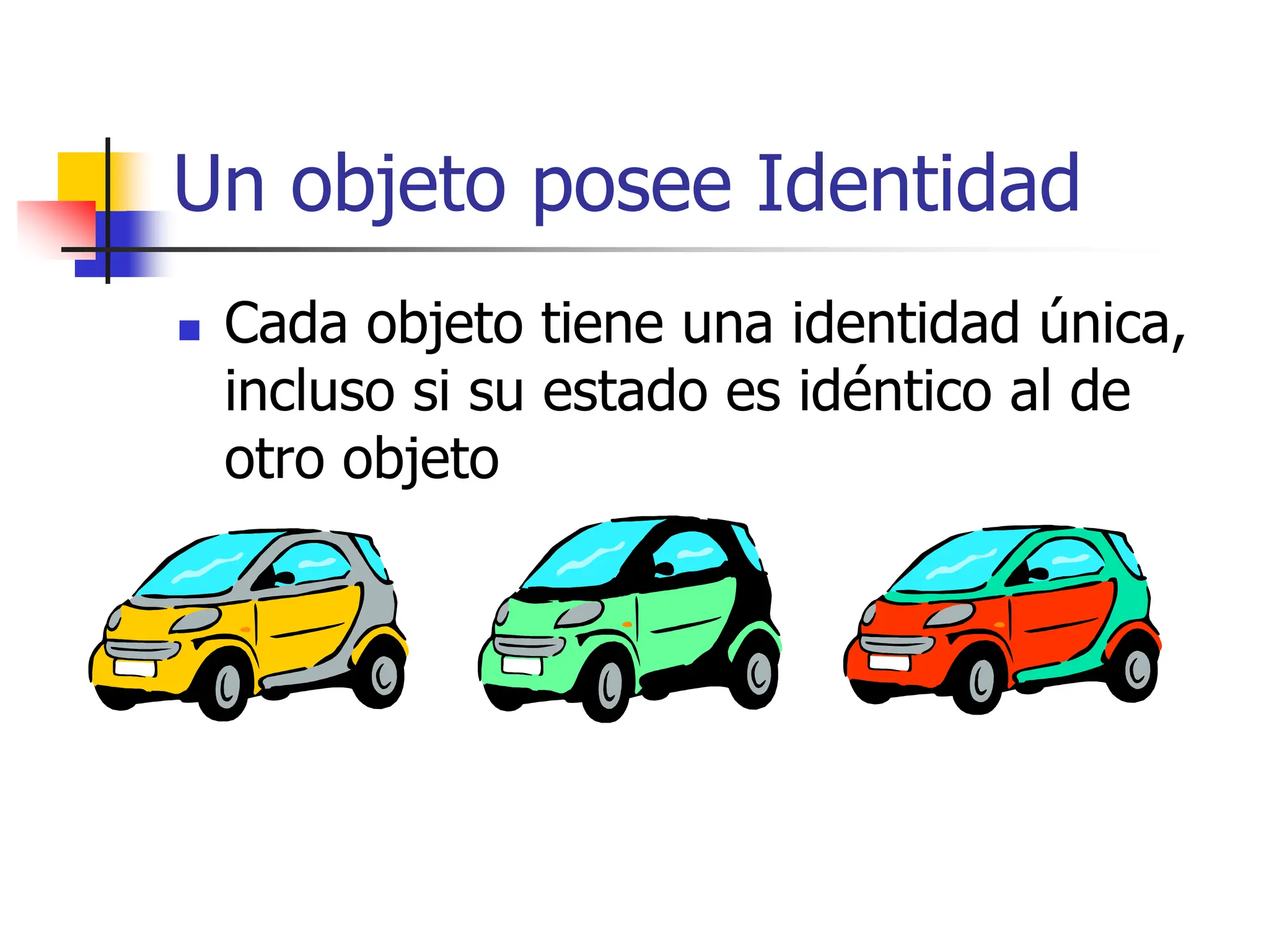 Un objeto posee Identidad
 Cada objeto tiene una identidad única,
incluso si su estado es idéntico al de
otro objeto
 