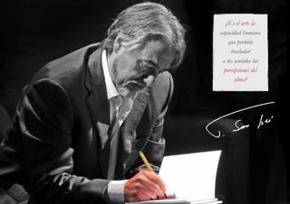   ¿Es el arte la
capacidad humana
que permite
trasladar
a los sentidos las
percepciones del
alma?
 