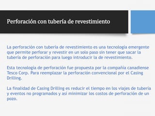 Perforación con tubería de revestimiento
La perforación con tubería de revestimiento es una tecnología emergente
que permi...