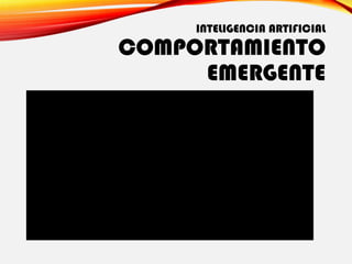 INTELIGENCIA ARTIFICIAL
COMPORTAMIENTO
EMERGENTE
 