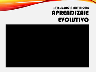 INTELIGENCIA ARTIFICIAL
APRENDIZAJE
EVOLUTIVO
 