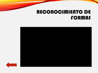 RECONOCIMIENTO DE
FORMAS
 