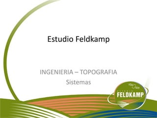 Estudio Feldkamp
INGENIERIA – TOPOGRAFIA
Sistemas
 
