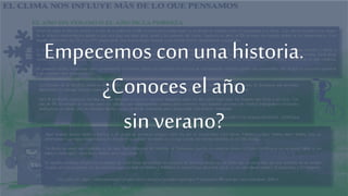 Empecemos con una historia.
¿Conoces el año
sin verano?
 