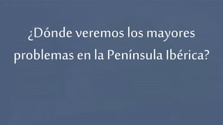 ¿Dónde veremos los mayores
problemas en la Península Ibérica?
 