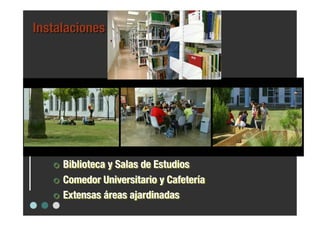   Biblioteca y Salas de Estudios
  Comedor Universitario y Cafetería

  Extensas áreas ajardinadas
 