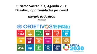 Turismo Sostenible, Agenda 2030
Desafíos, oportunidades poscovid
Marcela Bacigalupo
Mayo 2020
 