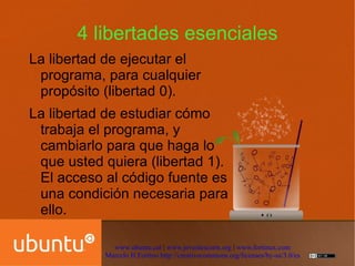 Libertad de los usuarios de ejecutar, copiar, distribuir, estudiar, cambiar y mejorar el software.  