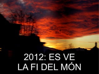 2012: ES VE
LA FI DEL MÓN
 