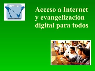 Acceso a Internet y evangelizaci ón digital  para todos  
