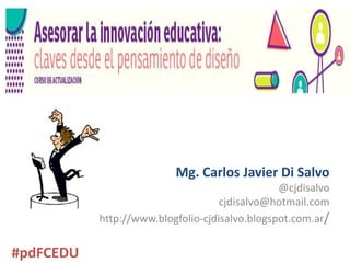 Mg. Carlos Javier Di Salvo
@cjdisalvo
cjdisalvo@hotmail.com
http://www.blogfolio-cjdisalvo.blogspot.com.ar/
#pdFCEDU
 