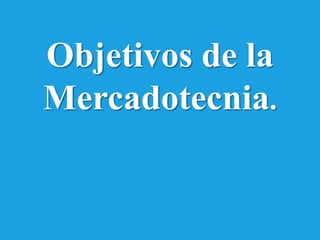 Objetivos de la
Mercadotecnia.
 