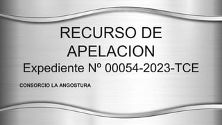 RECURSO DE
APELACION
Expediente Nº 00054-2023-TCE
CONSORCIO LA ANGOSTURA
 