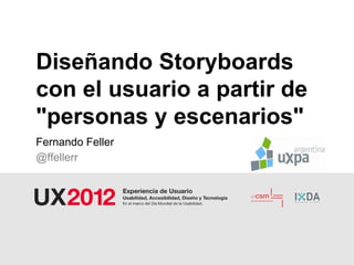 Diseñando Storyboards
con el usuario a partir de
"personas y escenarios"
Fernando Feller
@ffellerr
 
