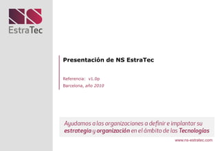Presentación de NS EstraTec


Referencia: v1.0p
Barcelona, año 2010




                              www.ns-estratec.com
 