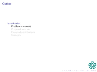 Outline 
Introduction 
Problem statement 
Proposed solution 
Expected contributions 
Concepts 
 