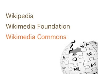 Wikipedia
Wikimedia Foundation
Wikimedia Commons
 