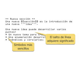 == Nueva sección ==
Una nueva [[sección]] es la introducción de
una nueva '''idea'''.

Una nueva idea puede desarrollar varios
puntos:
* Un nuevo tema para tratar.
* Una enumeración desarrollada salto de línea
                             El de temas.
* Apéndices y corolarios.
                            adquiere signiﬁcado
     Símbolos más
        sencillos
 