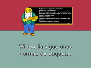 Wikipedia sigue unas
normas de etiqueta.
 