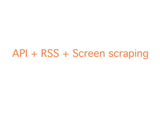 API + RSS + Screen scraping
 