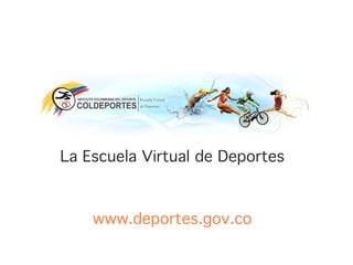 La Escuela Virtual de Deportes



    www.deportes.gov.co
 
