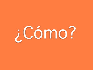 ¿Cómo?
 
