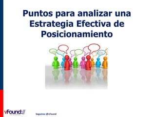 Puntos para analizar una
Estrategia Efectiva de
Posicionamiento

Seguinos @vFound

 