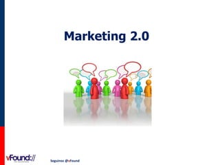 Marketing 2.0

Seguinos @vFound

 