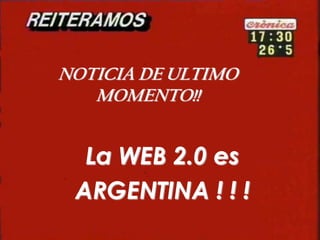 NOTICIA DE ULTIMO
MOMENTO!!

La WEB 2.0 es
ARGENTINA ! ! !
Seguinos @vFound

 