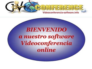 BIENVENIDO
a nuestro software
 Videoconferencia
      online
 