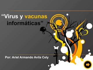 “Virus y vacunas
  informáticas”




 Por: Ariel Armando Avila Cely
 