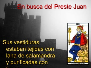        En busca del Preste Juan Sus vestiduras estaban tejidas con lana de salamandra y purificadas con fuego