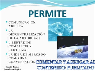 PERMITE COMUNICACIÓN ABIERTA LA DESCENTRALIZACIÓN DE LA AUTORIDAD LIBERTAD DE COMPARTIR Y REUTILIZAR LA IDEA DE MERCADO COMO UNA CONVERSACIÓN 
