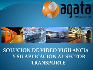 SOLUCION DE VIDEO VIGILANCIA
Y SU APLICACIÓN AL SECTOR
TRANSPORTE
 