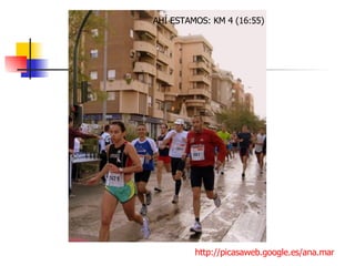 http://picasaweb.google.es/ana.mar AHÍ ESTAMOS: KM 4 (16:55) 