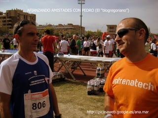 http://picasaweb.google.es/ana.mar AFIANZANDO AMISTADES CON PEDRO (El “blogregoriano”) 