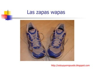 Las zapas wapas http://estoyquenopuedo.blogspot.com 