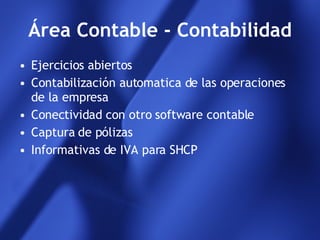 Área Contable - Contabilidad Ejercicios abiertos Contabilización automatica de las operaciones de la empresa Conectividad con otro software contable Captura de pólizas Informativas de IVA para SHCP  