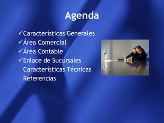 Agenda Características Generales Área Comercial Área Contable Enlace de Sucursales Características Técnicas Referencias 