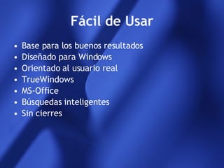 Fácil de Usar Base para los buenos resultados Diseñado para Windows Orientado al usuario real TrueWindows MS-Office Búsquedas inteligentes Sin cierres 