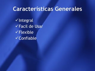 Características Generales Integral Facil de Usar Flexible Confiable 