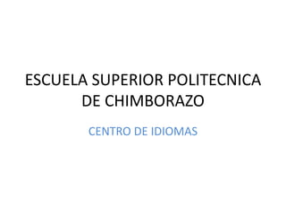 ESCUELA SUPERIOR POLITECNICA DE CHIMBORAZO CENTRO DE IDIOMAS 