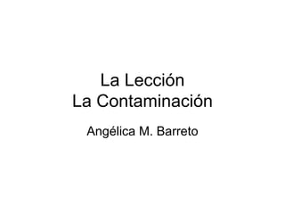 La Lección La Contaminación Angélica M. Barreto 