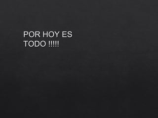 POR HOY ES
POR HOY ES
TODO !!!!!
TODO !!!!!
 