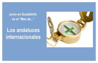 Junio en Guadalinfo  es el “Mes de...” Los andaluces internacionales 