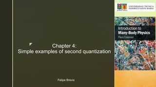 z Chapter 4:
Simple examples of second quantization
Felipe Brevis
 